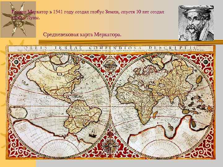 Герард Меркатор в 1541 году создал глобус Земли, спустя 10 лет создал глобус Луны.