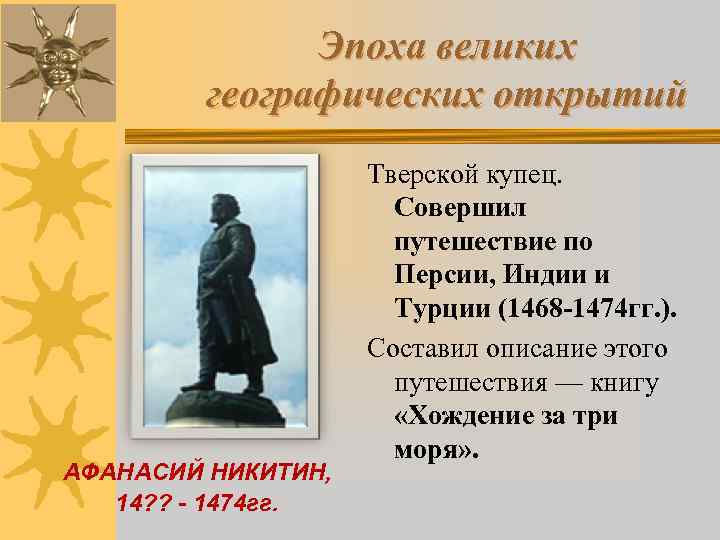 Эпоха великих географических открытий АФАНАСИЙ НИКИТИН, 14? ? - 1474 гг. Тверской купец. Совершил