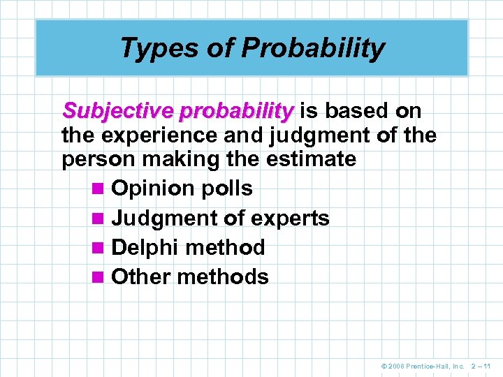 Types of Probability Subjective probability is based on the experience and judgment of the