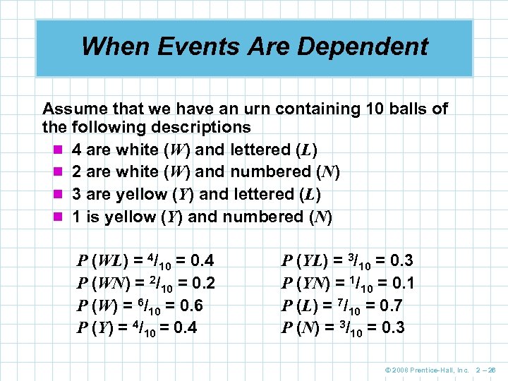 When Events Are Dependent Assume that we have an urn containing 10 balls of