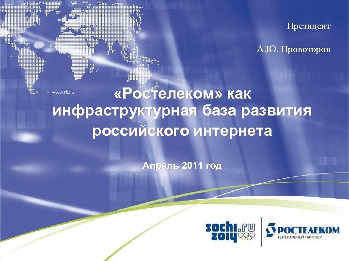 Президент А. Ю. Провоторов «Ростелеком» как инфраструктурная база развития российского интернета Апрель 2011 год