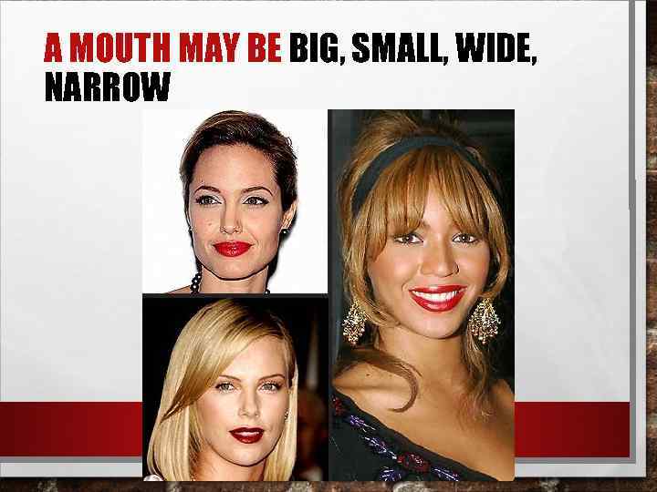 A MOUTH MAY BE BIG, SMALL, WIDE, NARROW 