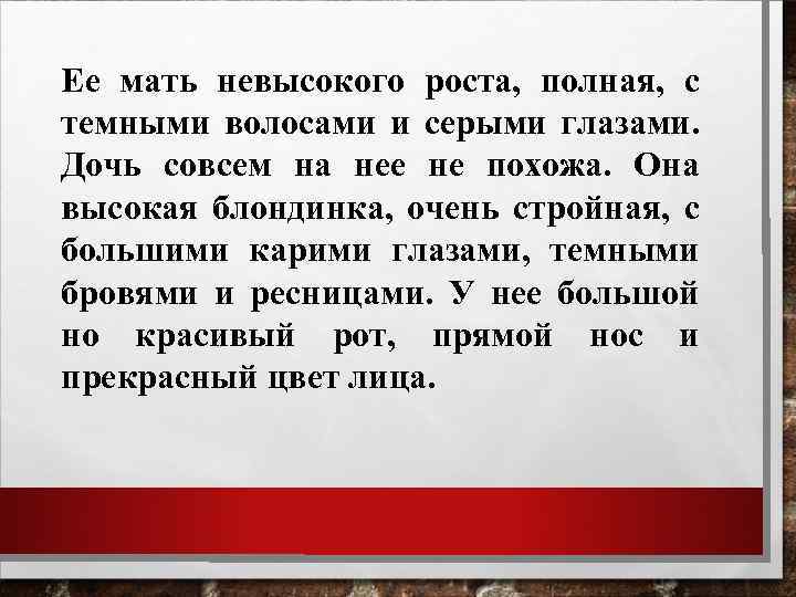 Ее мать невысокого роста, полная, с темными волосами и серыми глазами. Дочь совсем на