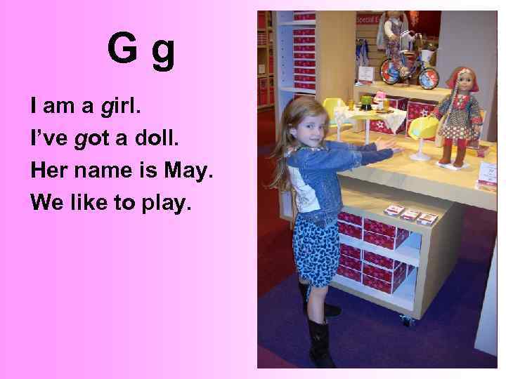 G g I am a girl. I’ve got a doll. Her name is May.