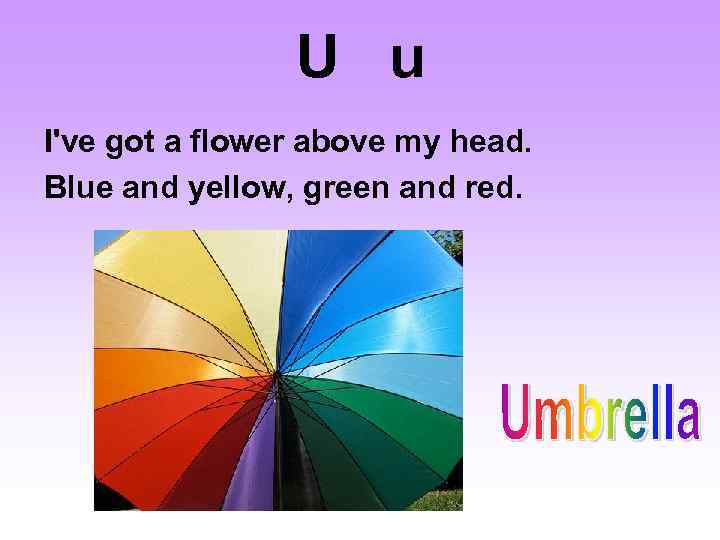 U u I've got a flower above my head. Blue and yellow, green and