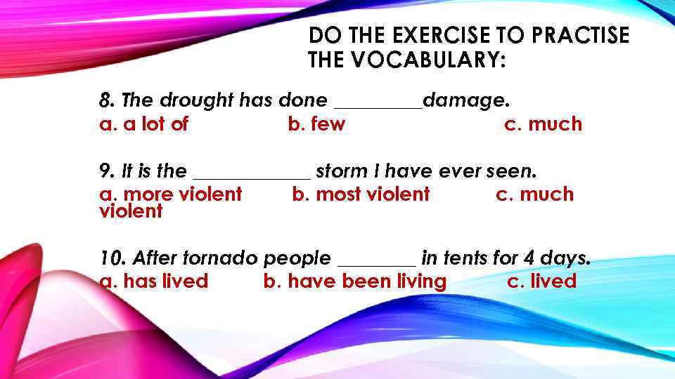 DO THE EXERCISE TO PRACTISE THE VOCABULARY: 8. The drought has done _____damage. a.