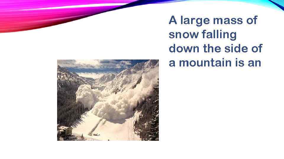 A large mass of snow falling down the side of a mountain is an