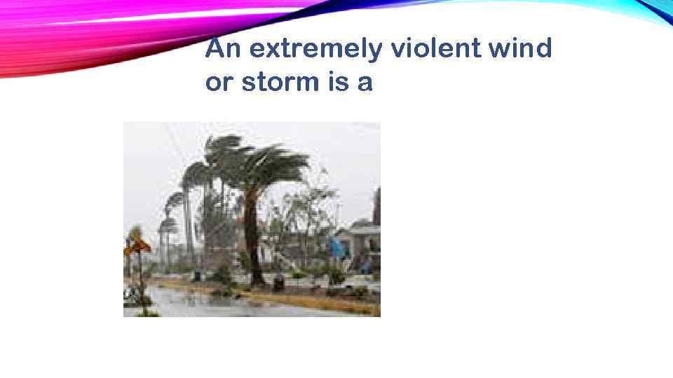 An extremely violent wind or storm is a 