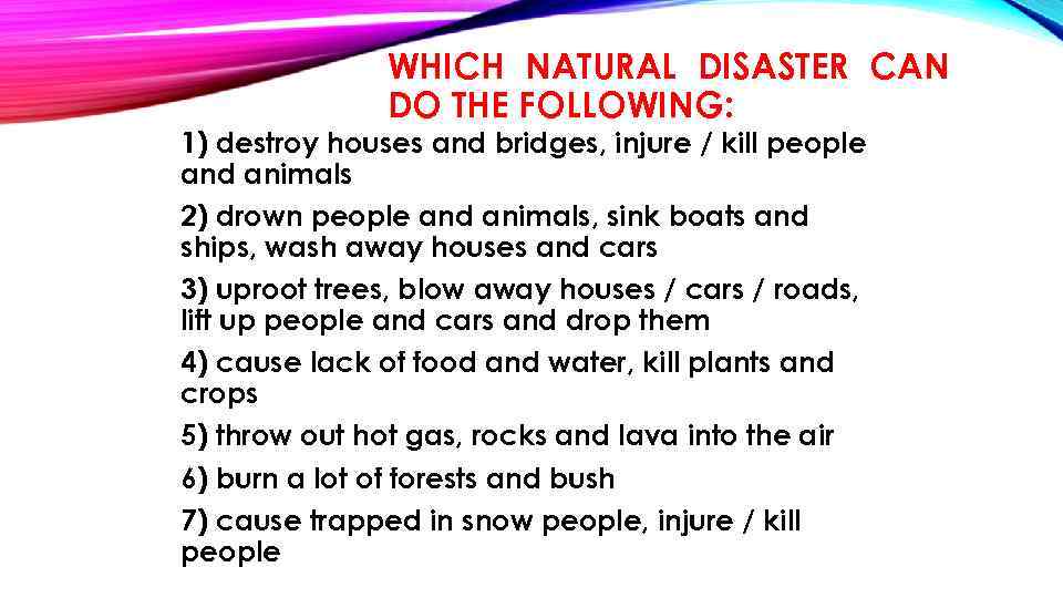 WHICH NATURAL DISASTER CAN DO THE FOLLOWING: 1) destroy houses and bridges, injure /