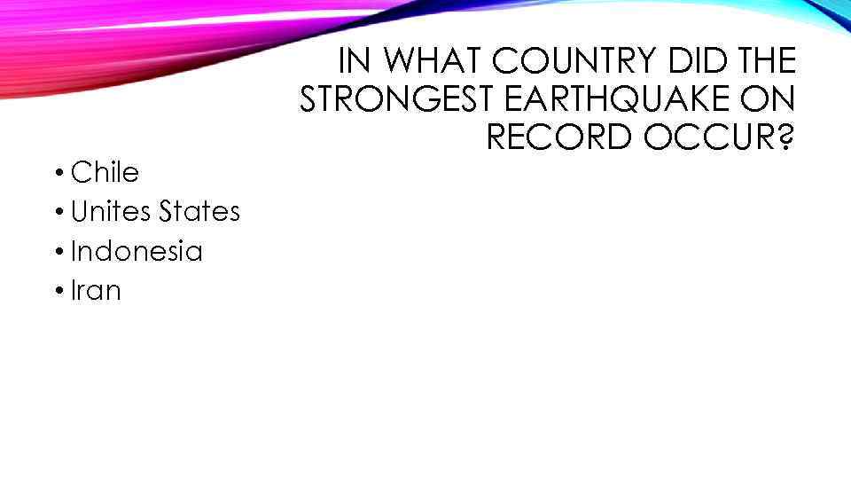  • Chile • Unites States • Indonesia • Iran IN WHAT COUNTRY DID