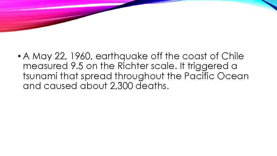  • A May 22, 1960, earthquake off the coast of Chile measured 9.