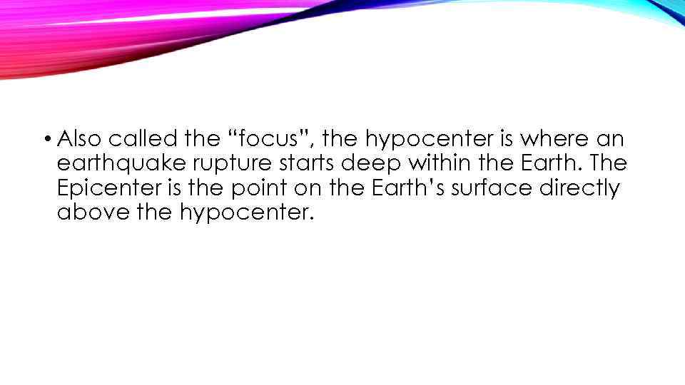  • Also called the “focus”, the hypocenter is where an earthquake rupture starts