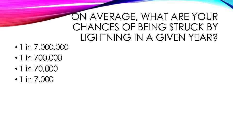  • 1 in 7, 000 • 1 in 700, 000 • 1 in