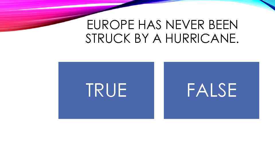 EUROPE HAS NEVER BEEN STRUCK BY A HURRICANE. TRUE FALSE 