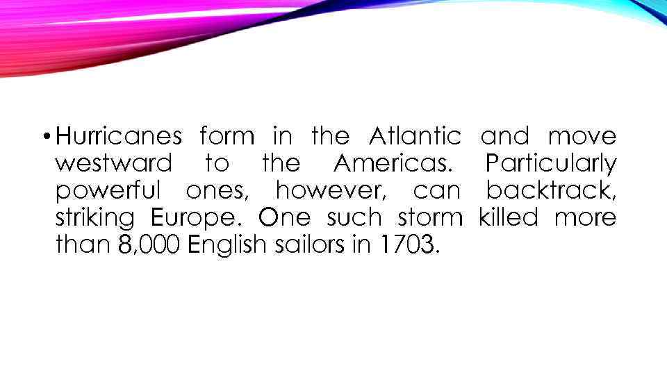  • Hurricanes form in the Atlantic westward to the Americas. powerful ones, however,