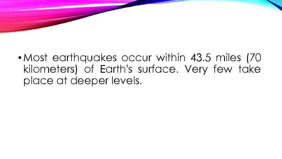  • Most earthquakes occur within 43. 5 miles (70 kilometers) of Earth's surface.