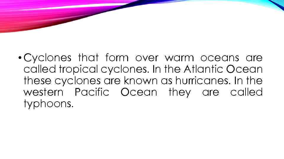  • Cyclones that form over warm oceans are called tropical cyclones. In the