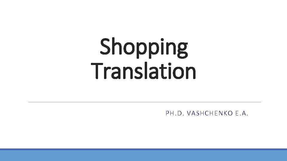Shopping Translation PH. D. VASHCHENKO E. A. 