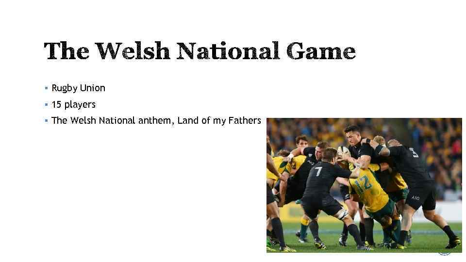 § Rugby Union § 15 players § The Welsh National anthem, Land of my