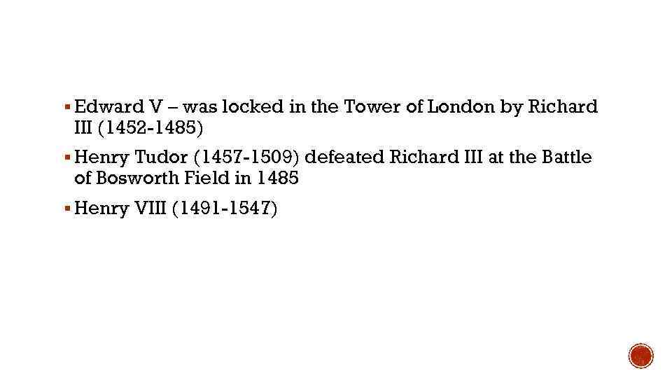 § Edward V – was locked in the Tower of London by Richard III