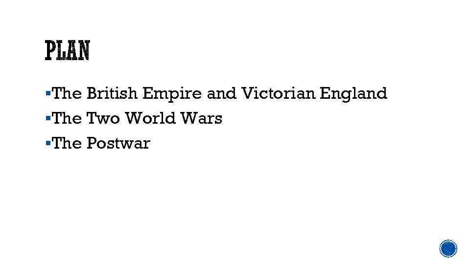 §The British Empire and Victorian England §The Two World Wars §The Postwar 