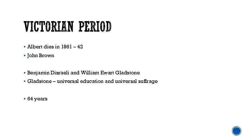 § Albert dies in 1861 – 42 § John Brown § Benjamin Disraeli and