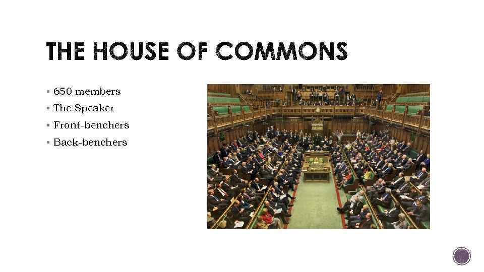 § 650 members § The Speaker § Front-benchers § Back-benchers 