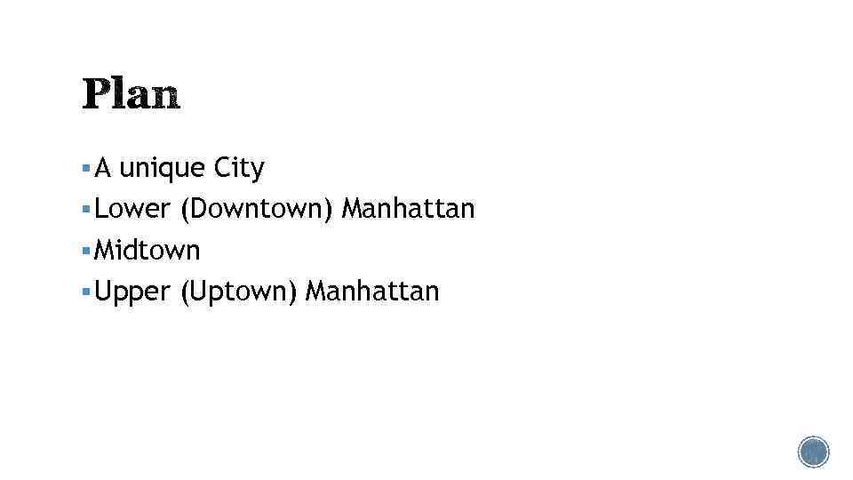 § A unique City § Lower (Downtown) Manhattan § Midtown § Upper (Uptown) Manhattan