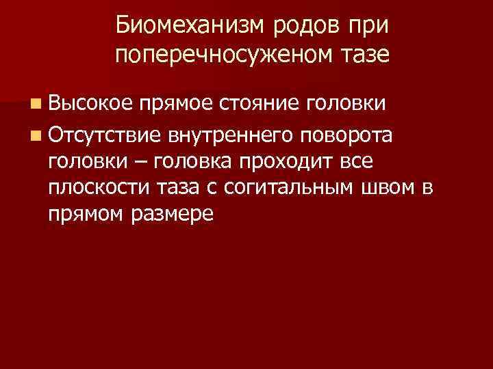 Биомеханизм родов при поперечносуженом тазе n Высокое прямое стояние головки n Отсутствие внутреннего поворота