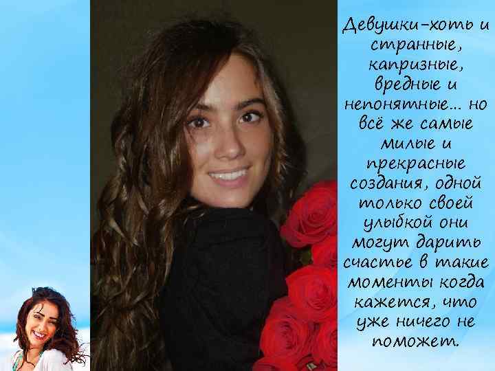 Девушки-хоть и странные, капризные, вредные и непонятные… но всё же самые милые и прекрасные