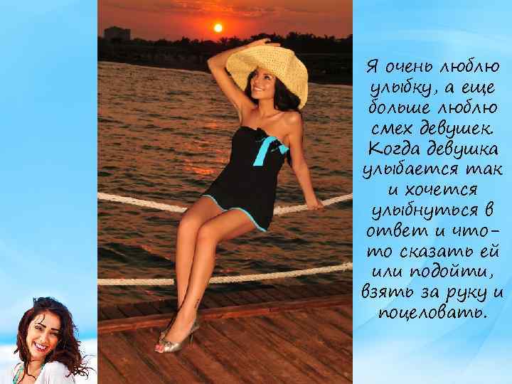 Я очень люблю улыбку, а еще больше люблю смех девушек. Когда девушка улыбается так