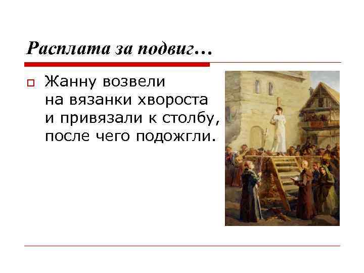 Расплата за подвиг… Жанну возвели на вязанки хвороста и привязали к столбу, после чего