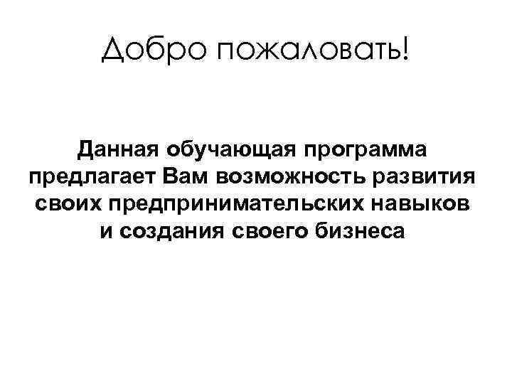 Добро пожаловать! Данная обучающая программа предлагает Вам возможность развития своих предпринимательских навыков и создания