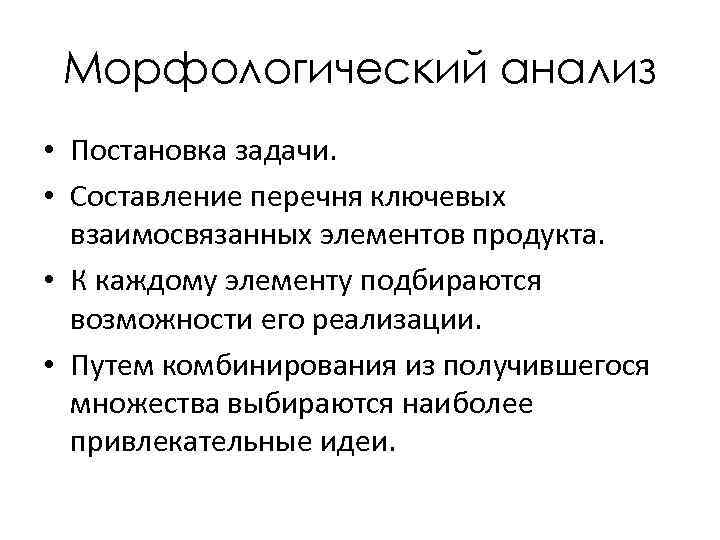 Морфологический анализ • Постановка задачи. • Составление перечня ключевых взаимосвязанных элементов продукта. • К