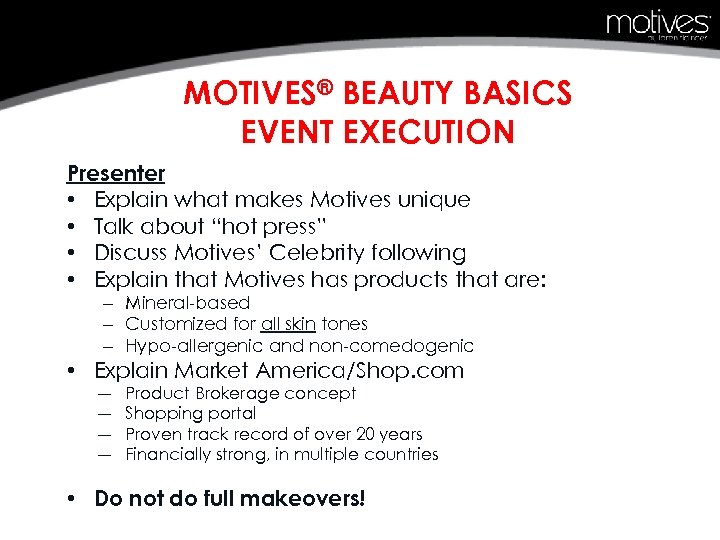 MOTIVES® BEAUTY BASICS EVENT EXECUTION Presenter • Explain what makes Motives unique • Talk