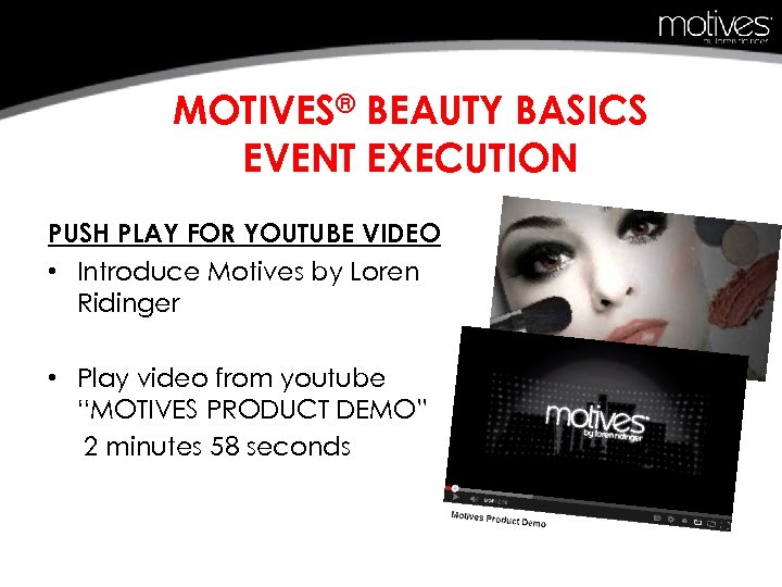 MOTIVES® BEAUTY BASICS EVENT EXECUTION PUSH PLAY FOR YOUTUBE VIDEO • Introduce Motives by