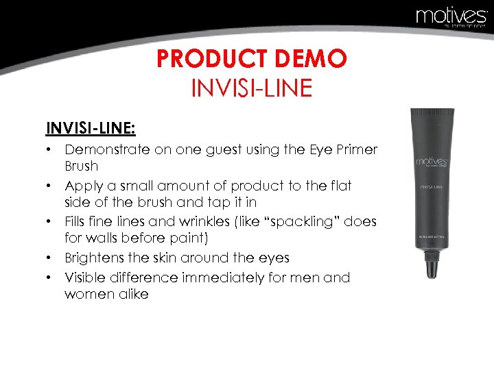 PRODUCT DEMO INVISI-LINE: • Demonstrate on one guest using the Eye Primer Brush •