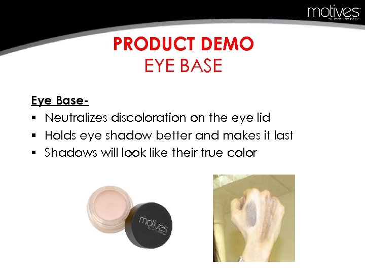 PRODUCT DEMO EYE BASE Eye Base§ Neutralizes discoloration on the eye lid § Holds