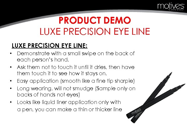 PRODUCT DEMO LUXE PRECISION EYE LINE: • Demonstrate with a small swipe on the