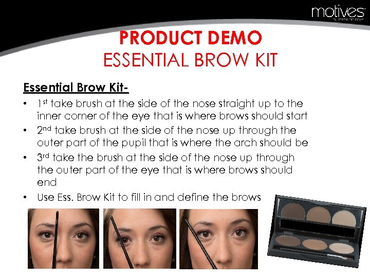 PRODUCT DEMO ESSENTIAL BROW KIT Essential Brow Kit • 1 st take brush at