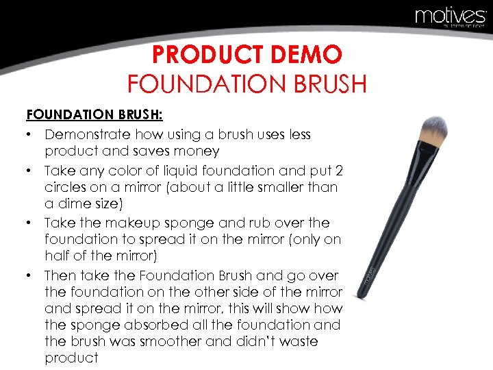 PRODUCT DEMO FOUNDATION BRUSH: • Demonstrate how using a brush uses less product and