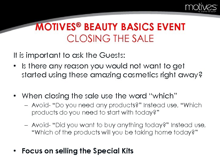 MOTIVES® BEAUTY BASICS EVENT CLOSING THE SALE It is important to ask the Guests:
