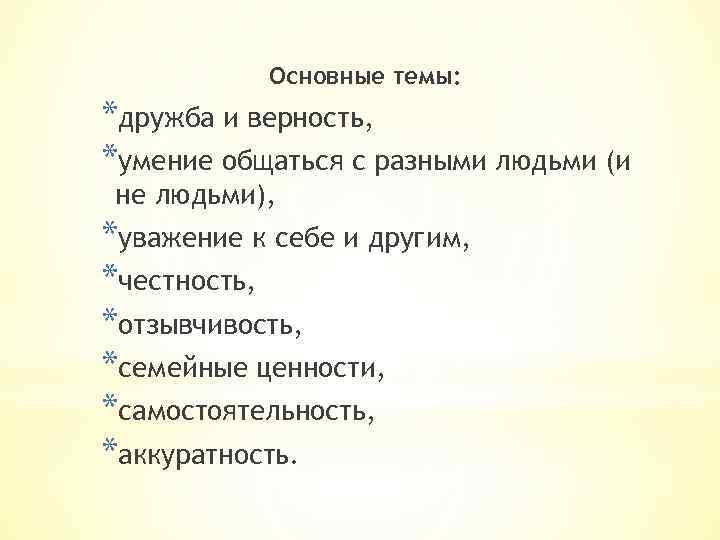 Основные темы: *дружба и верность, *умение общаться с разными людьми (и не людьми), *уважение