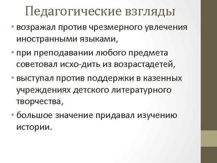 Педагогические взгляды • возражал против чрезмерного увлечения иностранными языками, • при преподавании любого предмета