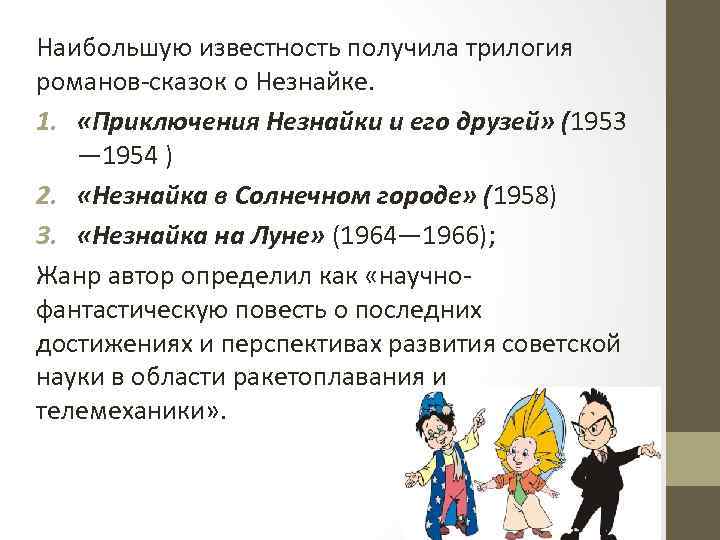 Наибольшую известность получила трилогия романов сказок о Незнайке. 1. «Приключения Незнайки и его друзей»