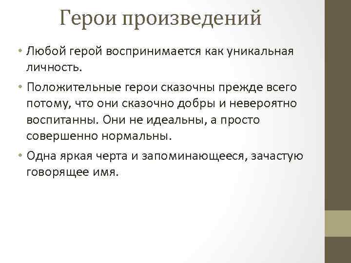 Герои произведений • Любой герой воспринимается как уникальная личность. • Положительные герои сказочны прежде