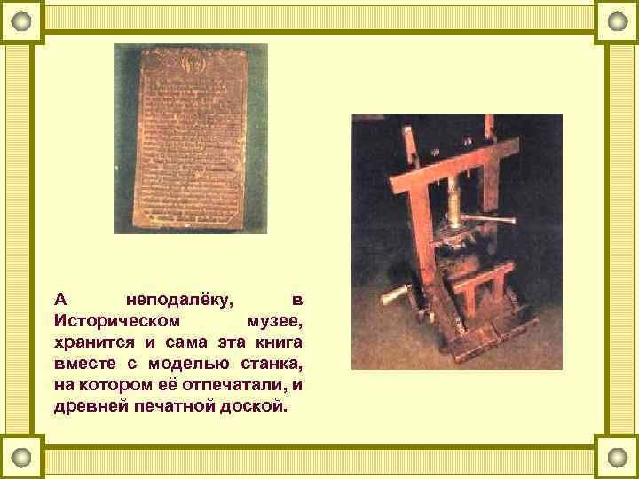 А неподалёку, в Историческом музее, хранится и сама эта книга вместе с моделью станка,