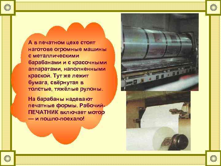 А в печатном цехе стоят наготове огромные машины с металлическими барабанами и с красочными