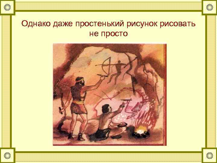 Однако даже простенький рисунок рисовать не просто 