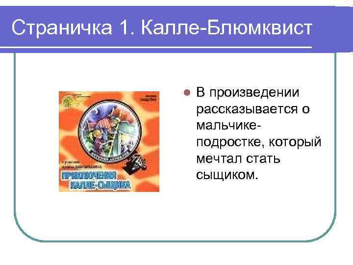 Страничка 1. Калле-Блюмквист l В произведении рассказывается о мальчикеподростке, который мечтал стать сыщиком. 